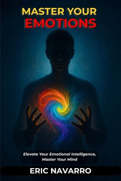 Cover Master Your Emotions. Elevate Your Emotional Intelligence, Master Your Mind, Your Thoughts, Strengthen Your Self-Control, and Build Resilience (eBook, ePUB)