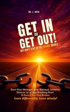 Cover Get In or Get Out, But Don't Stay in the Freakn' Middle: Start Over Stronger After Betrayal, Divorce, or at Any Breaking Point and Even If You Feel Broken (eBook, ePUB)