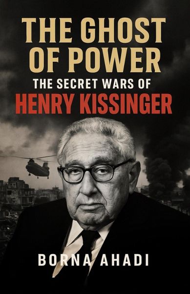 The Ghost of Power: The Secret Wars of Henry Kissinger (eBook, ePUB) The Ghost of Power: The Secret Wars of Henry Kissinger (eBook, ePUB)