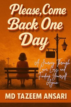 Please, Come Back One Day:A Journey Through Love, Loss, and Finding Yourself Again (Whispers of the Heart, #1) (eBook, ePUB) - Ansari, Md Tazeem