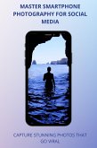 Master Smartphone Photography for Social Media: Capture Stunning Photos That Go Viral (eBook, ePUB)