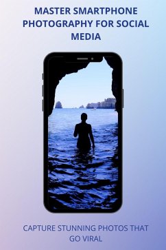 Cover Master Smartphone Photography for Social Media: Capture Stunning Photos That Go Viral (eBook, ePUB)