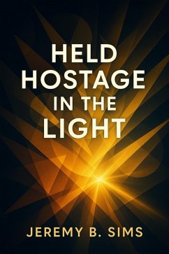 Held Hostage in The Light (eBook, ePUB) - Sims, Jeremy B.