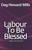 Labour to be Blessed: Labour not to be rich (Success, #4) (eBook, ePUB) Labour to be Blessed: Labour not to be rich (Success, #4) (eBook, ePUB)