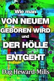 Wie Man Von Neuem Geboren Wird Und Der Hölle Entgeht (eBook, ePUB) Wie Man Von Neuem Geboren Wird Und Der Hölle Entgeht (eBook, ePUB)