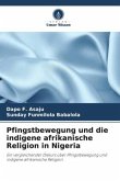 Pfingstbewegung und die indigene afrikanische Religion in Nigeria Pfingstbewegung und die indigene afrikanische Religion in Nigeria