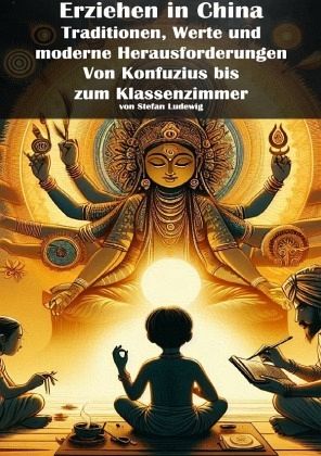 Erziehen in China I Traditionen, Werte und moderne Herausforderungen I Von Konfuzius bis zum Klassenzimmer