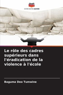 Le rôle des cadres supérieurs dans l'éradication de la violence à l'école - Tumwine, Baguma Deo Le rôle des cadres supérieurs dans l'éradication de la violence à l'école - Tumwine, Baguma Deo