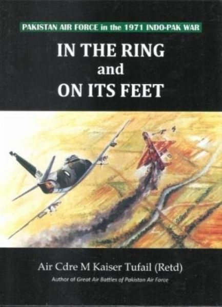 In the ring and on its feet Pakistan air force in the 1971 indo Pak war In the ring and on its feet Pakistan air force in the 1971 indo Pak war