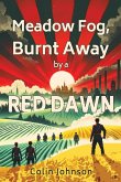 Meadow Fog, Burnt Away by a Red Dawn Meadow Fog, Burnt Away by a Red Dawn