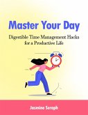 Master Your Day: Digestible Time Management Hacks for a Productive Life (eBook, ePUB) Master Your Day: Digestible Time Management Hacks for a Productive Life (eBook, ePUB)