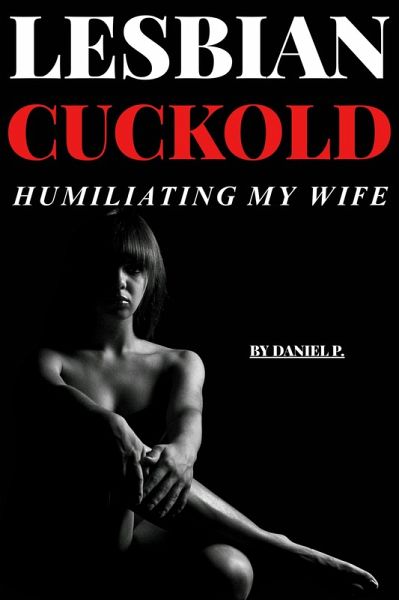 Lesbian Cuckold - Humiliating My Wife (eBook, ePUB)