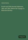 Fourth and Fifth Annual Addresses, 1881 and 1882, Before the Cayuga Co. Historical Society