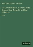 The Greville Memoirs. A Journal of the Reigns of King George IV. And King William IV. The Greville Memoirs. A Journal of the Reigns of King George IV. And King William IV.