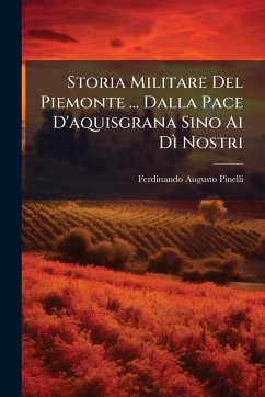 Cover Storia Militare Del Piemonte ... Dalla Pace D'aquisgrana Sino Ai DÃ¬ Nostri