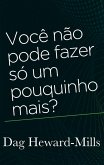 Você Não Pode Fazer Só Um Pouquinho Mais? (eBook, ePUB)