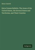 Extra Census Bulletin. The Areas of the United States, the Several States and Territories, and Their Counties