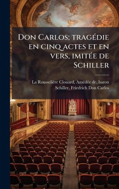 Cover Don Carlos; tragÃ(c)die en cinq actes et en vers, imitÃ(c)e de Schiller