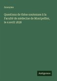 Questions de thèse soutenues à la Faculté de médecine de Montpellier, le 4 avril 1838 Questions de thèse soutenues à la Faculté de médecine de Montpellier, le 4 avril 1838