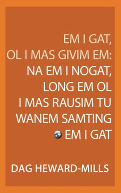 Em I Gat, Ol I Mas Givim Em: Na Em I Nogat, Long Em Ol I Mas Rausim Tu Wanem Samting (eBook, ePUB) - Heward-Mills, Dag Em I Gat, Ol I Mas Givim Em: Na Em I Nogat, Long Em Ol I Mas Rausim Tu Wanem Samting (eBook, ePUB) - Heward-Mills, Dag