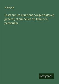 Essai sur les luxations congénitales en général, et sur celles du fémur en particulier - Anonyme