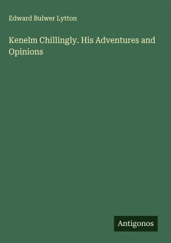 Kenelm Chillingly. His Adventures and Opinions - Lytton, Edward Bulwer