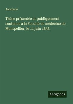 Cover Thèse présentée et publiquement soutenue à la Faculté de médecine de Montpellier, le 11 juin 1838