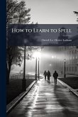 How to Learn to Spell How to Learn to Spell