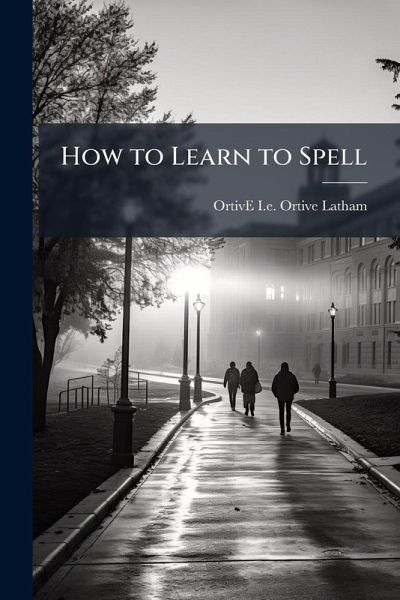 How to Learn to Spell How to Learn to Spell