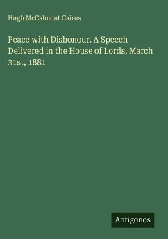 Peace with Dishonour. A Speech Delivered in the House of Lords, March 31st, 1881 - Cairns, Hugh Mccalmont