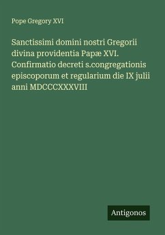 Cover Sanctissimi domini nostri Gregorii divina providentia Papæ XVI. Confirmatio decreti s.congregationis episcoporum et regularium die IX julii anni MDCCCXXXVIII