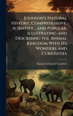 Cover Johnson's Natural History, Comprehensive, Scientific, and Popular, Illustrating and Describing the Animal Kingdom With Its Wonders and Curiosities