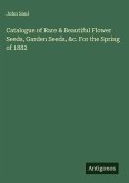 Catalogue of Rare & Beautiful Flower Seeds, Garden Seeds, &c. For the Spring of 1882