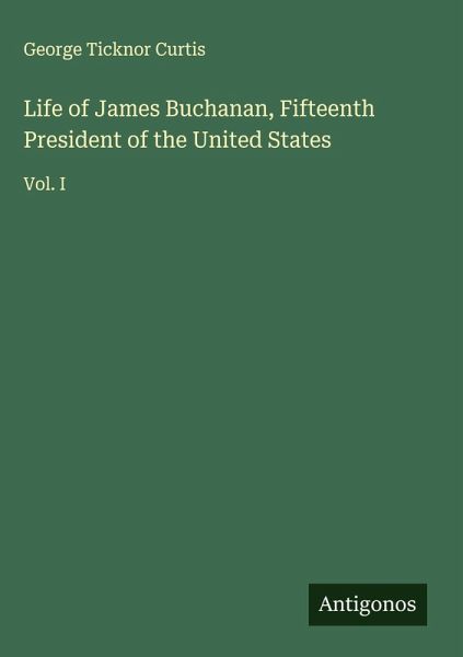 Life of James Buchanan, Fifteenth President of the United States Life of James Buchanan, Fifteenth President of the United States