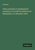 Thèse présentée et publiquement soutenue à la Faculté de médecine de Montpellier, le 3 décembre 1836