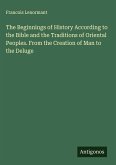 The Beginnings of History According to the Bible and the Traditions of Oriental Peoples. From the Creation of Man to the Deluge