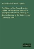 The History of the World, from the Earliest Period to the Present Time. Arranged so That the Whole may be Read by Periods, or the History of Any Country by Itself