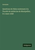 Questions de thèse soutenues à la Faculté de médecine de Montpellier, le 2 mars 1838