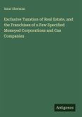 Exclusive Taxation of Real Estate, and the Franchises of a Few Specified Moneyed Corporations and Gas Companies