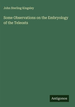 Some Observations on the Embryology of the Teleosts - Kingsley, John Sterling