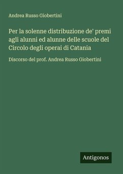 Cover Per la solenne distribuzione de' premi agli alunni ed alunne delle scuole del Circolo degli operai di Catania