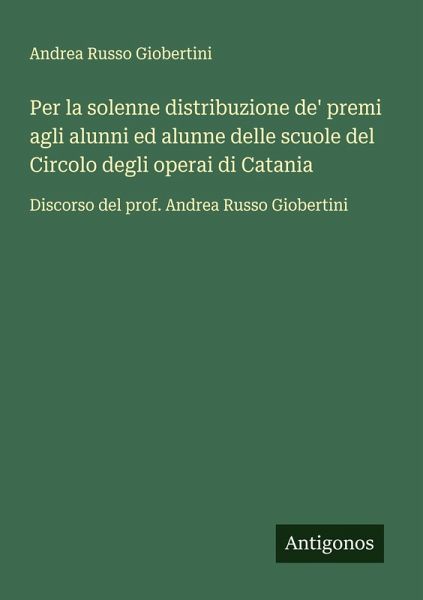 Per la solenne distribuzione de' premi agli alunni ed alunne delle scuole del Circolo degli operai di Catania Per la solenne distribuzione de' premi agli alunni ed alunne delle scuole del Circolo degli operai di Catania