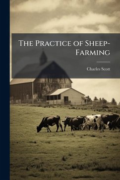 The Practice of Sheep-Farming - Scott, Charles