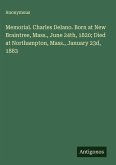 Memorial. Charles Delano. Born at New Braintree, Mass., June 24th, 1820; Died at Northampton, Mass., January 23d, 1883