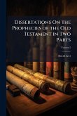 Dissertations On the Prophecies of the Old Testament in Two Parts Dissertations On the Prophecies of the Old Testament in Two Parts