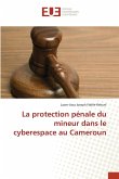 La protection pénale du mineur dans le cyberespace au Cameroun La protection pénale du mineur dans le cyberespace au Cameroun