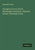 Una figura in terra cotta di Michelangelo posseduta e illustrata dal dott. Alessandro Foresi