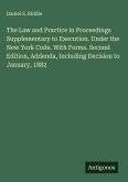 The Law and Practice in Proceedings Supplementary to Execution. Under the New York Code. With Forms. Second Edition, Addenda, Including Decision to January, 1882