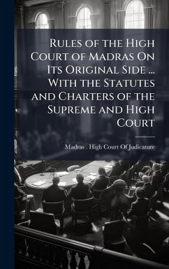 Cover Rules of the High Court of Madras On Its Original Side ... With the Statutes and Charters of the Supreme and High Court