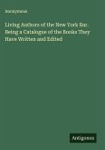Living Authors of the New York Bar. Being a Catalogue of the Books They Have Written and Edited